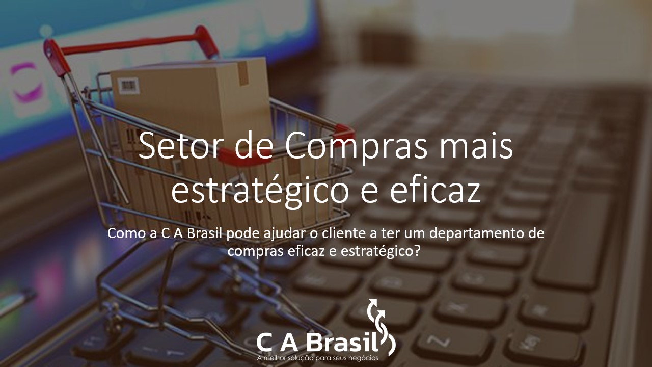 Setor de Compras mais estratégico e eficaz CA Brasil A melhor solução para seus negócios Setor de Compras mais estratégico e eficaz CA Brasil A melhor solução para seus negócios